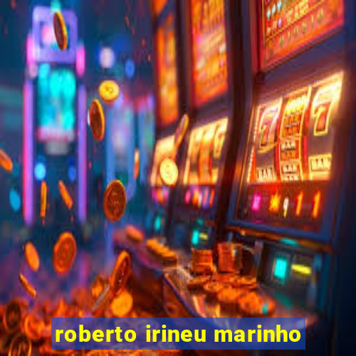 roberto irineu marinho